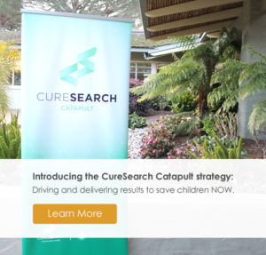 Introducing the CureSearch Catapult strategy: Driving and delivering results to save children NOW.